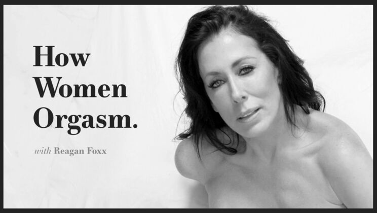The Female Orgasm: A Reagan Foxx Interview
